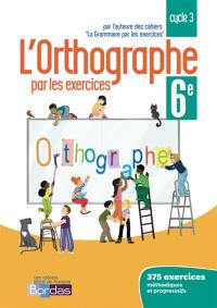 L'orthographe par les exercices 6e, cycle 3