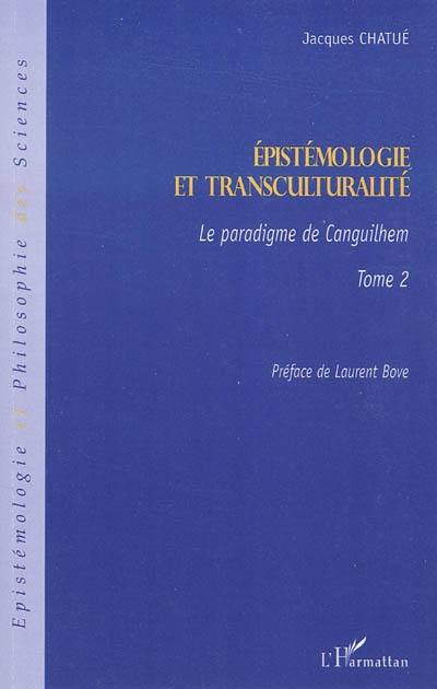 Epistémologie et transculturalité. Vol. 2. Le paradigme de Canguilhem