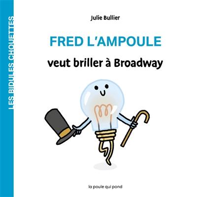 Les bidules chouettes. Fred l'ampoule veut briller à Broadway