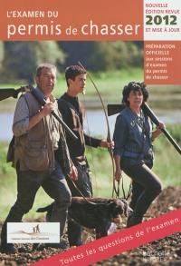 L'examen du permis de chasser 2012 : préparation officielle aux sessions d'examen du permis de chasser : avec les fédérations départementales des chasseurs