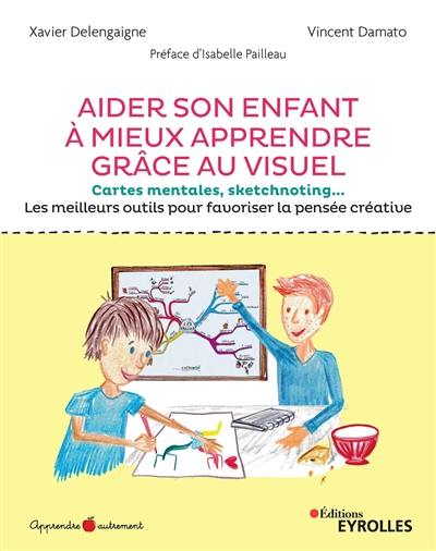 Aider son enfant à mieux apprendre grâce au visuel : cartes mentales, sketchnoting... : les meilleurs outils pour favoriser la pensée créative