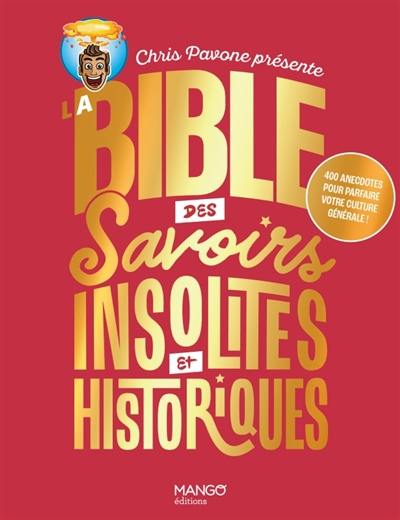 La bible des savoirs insolites et historiques : 400 anecdotes pour parfaire votre culture générale !