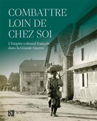 Combattre loin de chez soi : l'empire colonial français dans la Grande Guerre