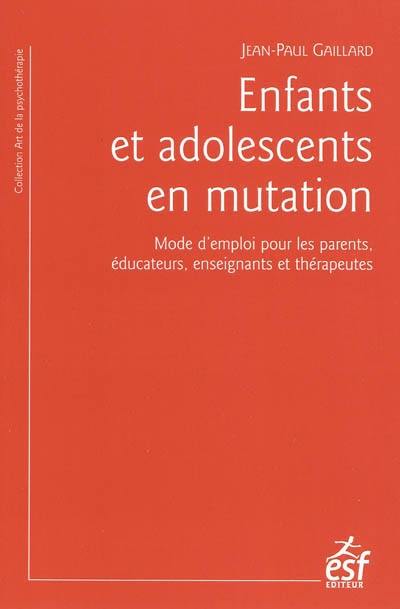 Enfants et adolescents en mutation : mode d'emploi pour les parents, éducateurs, enseignants et thérapeutes