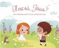 Il est où, Jésus ? : mes premiers mots pour chercher Dieu