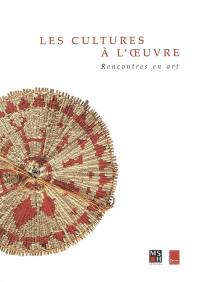 Les cultures à l'oeuvre : rencontres en art