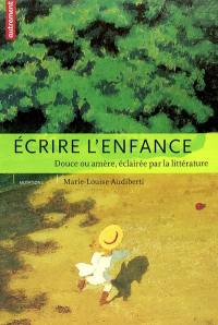 Ecrire l'enfance : douce ou amère, éclairée par la littérature