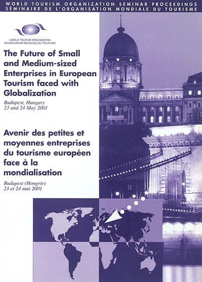 The future of small and medium-sized enterprises in European tourism faced with globalization : Budapest, Hungary, 23 and 24 May 2001. Avenir des petites et moyennes entreprises du tourisme européen face à la mondialisation : Budapest (Hongrie), 23 et 24 mai 2001