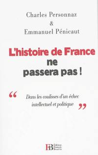 L'histoire de France ne passera pas ! : dans les coulisses d'un échec intellectuel et politique