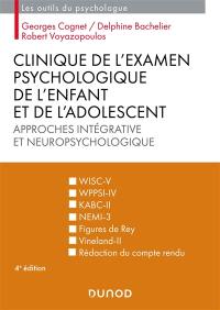 Clinique de l'examen psychologique de l'enfant et de l'adolescent : approches intégrative et neuropsychologique : WISC-V, WPPSI-IV, KABC-II, NEMI-3, figures de Rey, Vineland-II