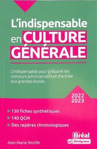 L'indispensable en culture générale : l'indispensable pour préparer les concours administratifs et d'entrée aux grandes écoles : 2022-2023