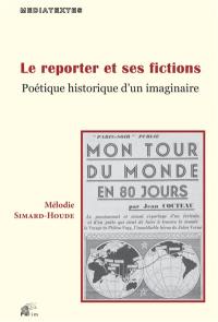 Le reporter et ses fictions : poétique historique d'un imaginaire