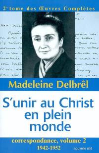 Oeuvres complètes. Vol. 2. S'unir au Christ en plein monde : correspondance 2 : 1942-1952