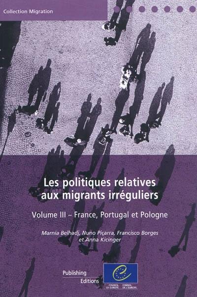 Les politiques relatives aux migrants irréguliers. Vol. 3. France, Portugal et Pologne