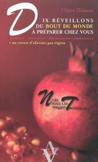 Noël sous les tropiques : 10 réveillons du bout du monde à préparer chez vous... : recettes, musiques, décorations, ambiances