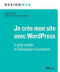 Je crée mon site avec WordPress : le guide complet, de l'hébergement à la promotion