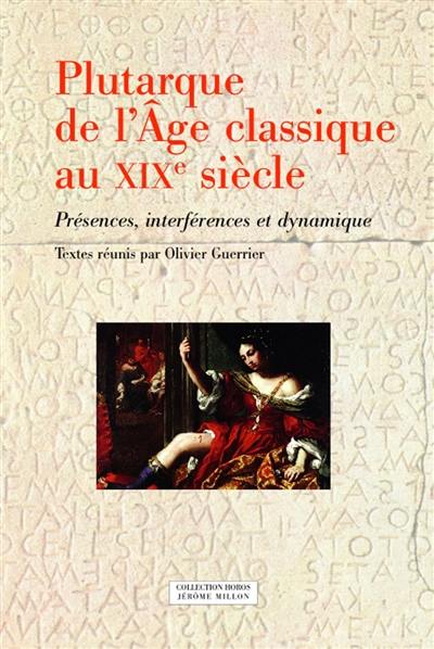 Plutarque de l'âge classique au XIXe siècle : présences, interférences et dynamique : actes du colloque international de Toulouse (13-15 mai 2009)