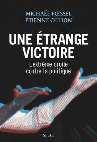 Une étrange victoire : l'extrême droite contre la politique