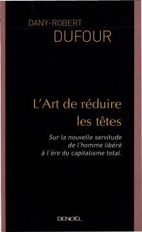 L'art de réduire les têtes : sur la nouvelle servitude de l'homme libéré, à l'ère du capitalisme total