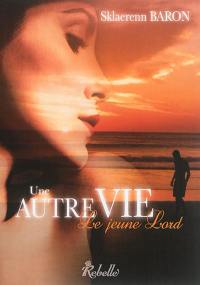 Une autre vie. Vol. 1. Le jeune lord