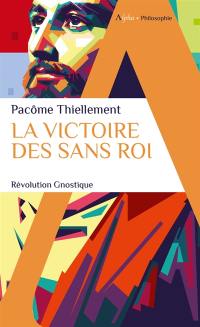 La victoire des sans roi : révolution gnostique