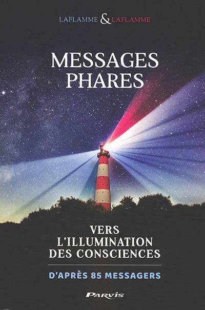 Messages phares : vers l'illumination des consciences : d'après 85 messagers