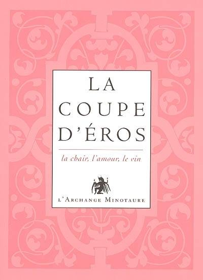 L'or du vin. Vol. 1. La coupe d'Eros : la chair, l'amour, le vin