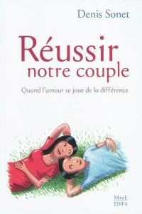 Réussir notre couple : quand l'amour se joue de la différence