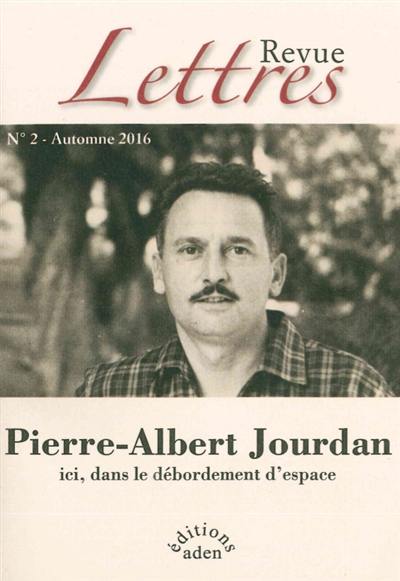 Revue Lettres, n° 2. Pierre-Albert Jourdan : ici, dans le débordement d'espace