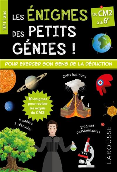 Les énigmes des petits génies ! : du CM2 à la 6e, 10-11 ans