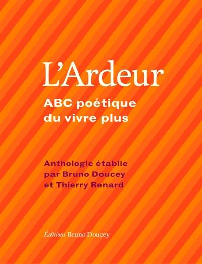 L'ardeur : abc poétique du vivre plus