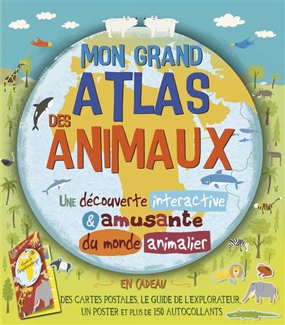 Mon grand atlas des animaux : une découverte interactive & amusante du monde animalier