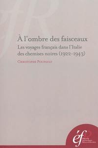 A l'ombre des faisceaux : les voyages francais dans l'Italie des chemises noires (1922-1943)