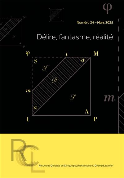Revue des collèges de clinique psychanalytique du champ lacanien, n° 24. Délire, fantasme, réalité Revue des collèges de clinique psychanalytique du champ lacanien, n° 24. Délire, fantasme, réalité