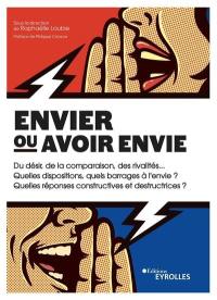 Envier ou avoir envie : du désir, de la comparaison, des rivalités... : quelles dispositions, quels barrages à l'envie ? Quelles réponses constructives et destructrices ?