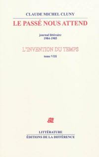 L'invention du temps. Vol. 8. Le passé nous attend : journal littéraire, 1984-1985