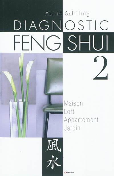 Le diagnostic feng shui. Vol. 2. Maison, loft, appartement, jardin