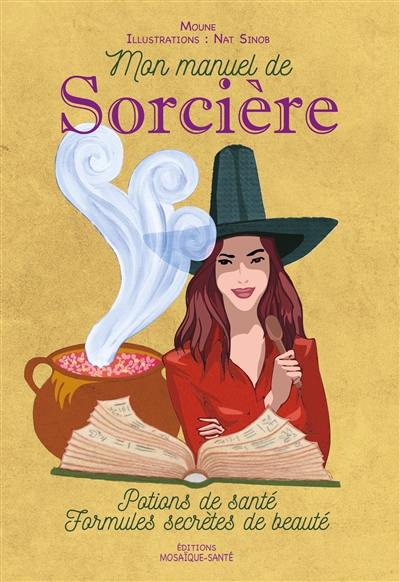 Mon manuel de sorcière : potions de santé, formules secrètes de beauté