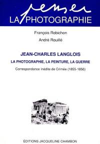 Jean-Charles Langlois, peintre et photographe de la guerre de Crimée : 1855-1856, correspondance inédite