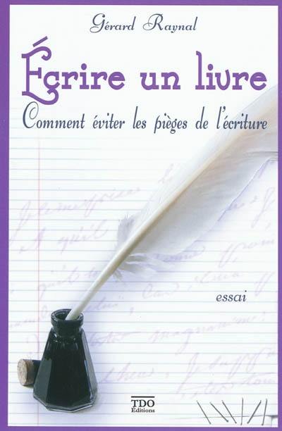 Ecrire un livre... : comment éviter les pièges de l'écriture... : essai