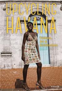 Upcycling Havana : Fashion, Art & Architecture