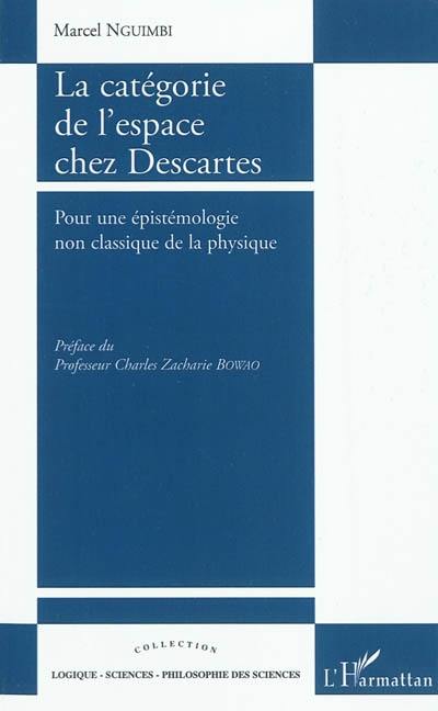 La catégorie de l'espace chez Descartes : pour une épistémologie non classique de la physique