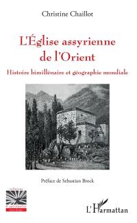 L'Eglise assyrienne de l'Orient : histoire bimillénaire et géographie mondiale