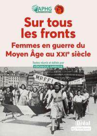 Sur tous les fronts : femmes en guerre du Moyen Age au XXIe siècle