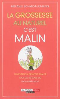 La grossesse au naturel, c'est malin : alimentation, bien-être, beauté... : tous les réflexes bio mois après mois