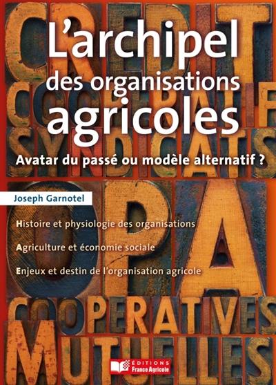 L'archipel des organisations agricoles : avatar du passé ou modèle alternatif ?