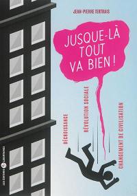 Jusque-là tout va bien ! : décroissance, révolution sociale, changement de civilisation