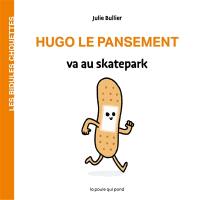 Les bidules chouettes. Hugo le pansement va au skatepark