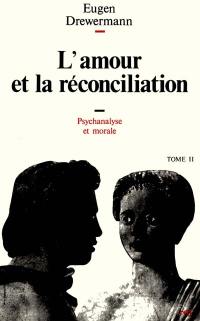 Psychanalyse et théologie morale. Vol. 2. L'Amour et la réconciliation