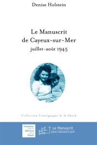 Le manuscrit de Cayeux-sur-Mer : juillet-août 1945 : Rouen, Drancy, Louveciennes, Birkenau, Bergen-Belsen, 1943-1945